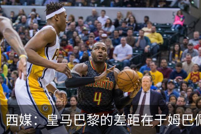 西媒：皇马巴黎的差距在于姆巴佩 他是最具决定性的